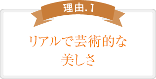 リアルで芸術的な美しさ